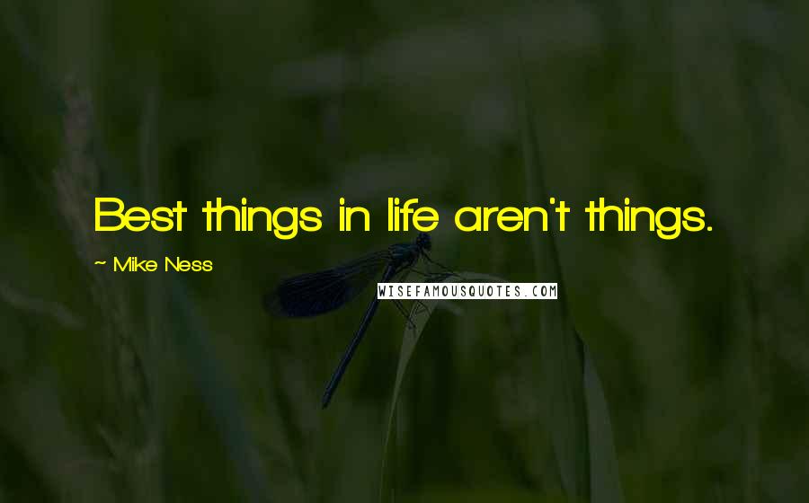 Mike Ness Quotes: Best things in life aren't things.