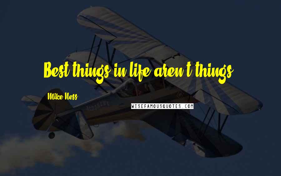 Mike Ness Quotes: Best things in life aren't things.