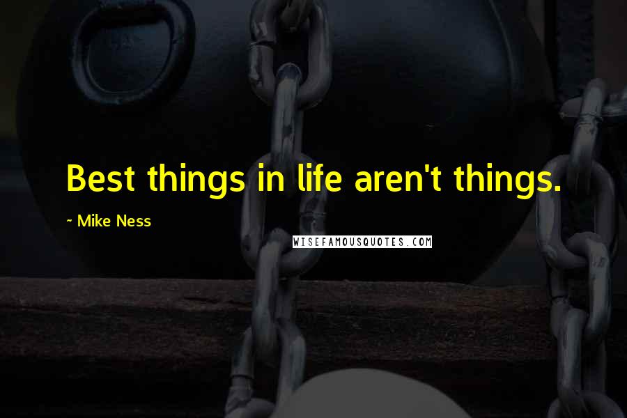 Mike Ness Quotes: Best things in life aren't things.