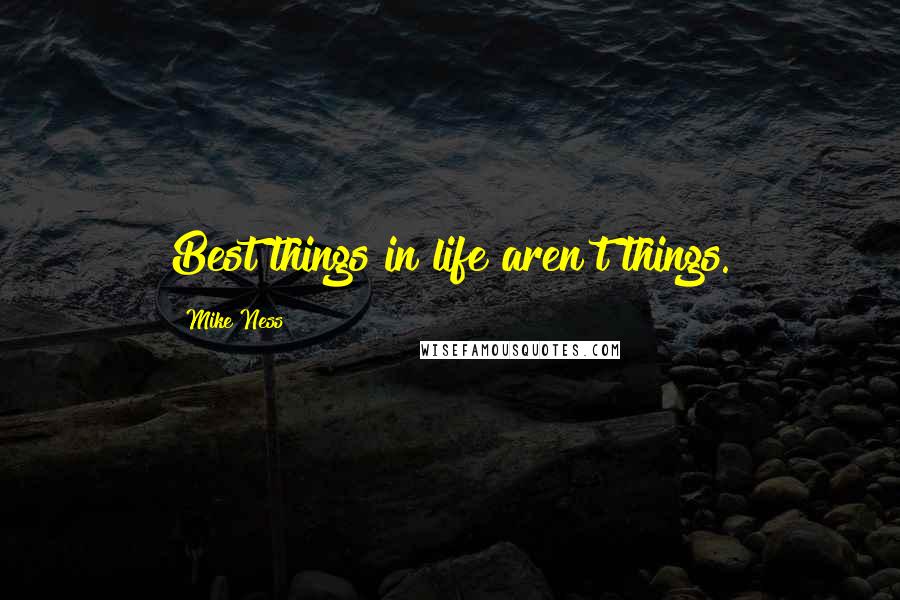 Mike Ness Quotes: Best things in life aren't things.