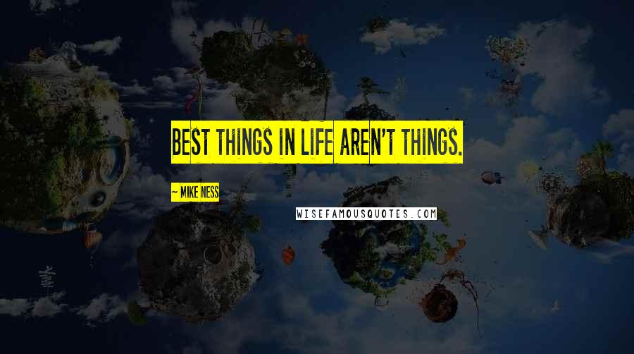 Mike Ness Quotes: Best things in life aren't things.