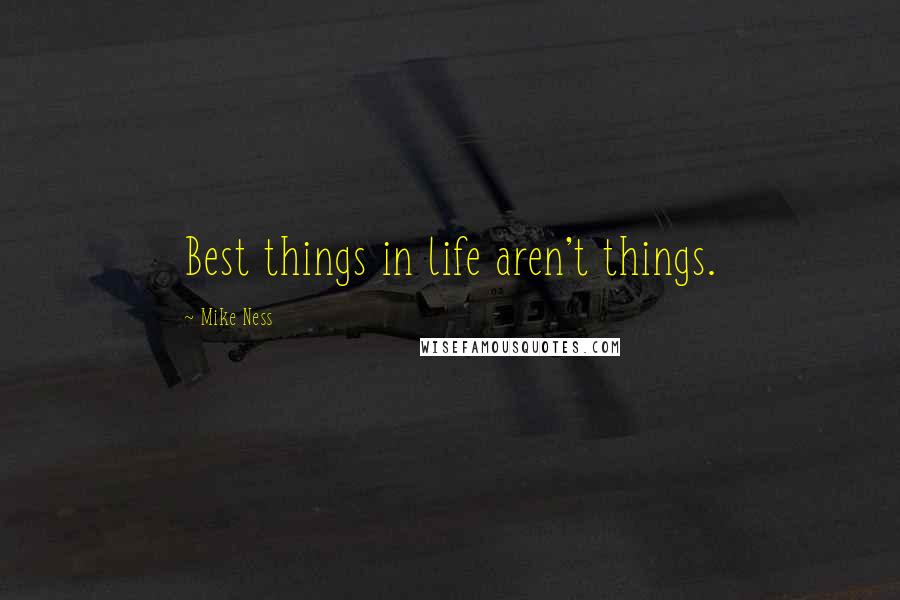 Mike Ness Quotes: Best things in life aren't things.