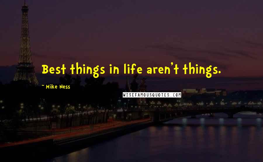 Mike Ness Quotes: Best things in life aren't things.