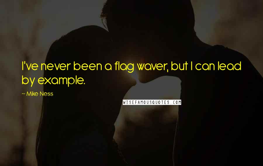 Mike Ness Quotes: I've never been a flag waver, but I can lead by example.