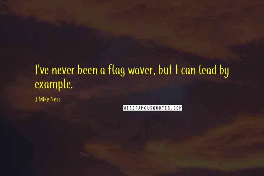 Mike Ness Quotes: I've never been a flag waver, but I can lead by example.