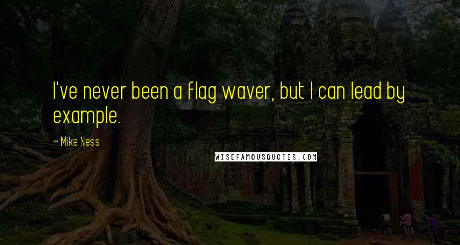 Mike Ness Quotes: I've never been a flag waver, but I can lead by example.