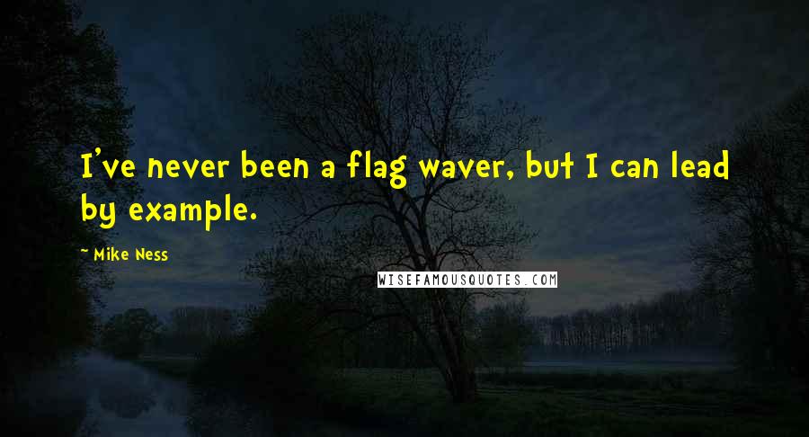 Mike Ness Quotes: I've never been a flag waver, but I can lead by example.