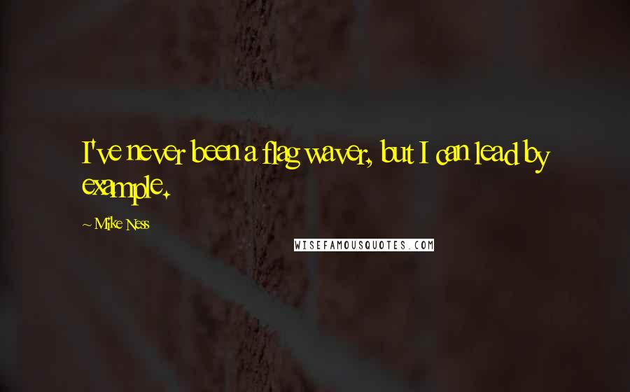 Mike Ness Quotes: I've never been a flag waver, but I can lead by example.