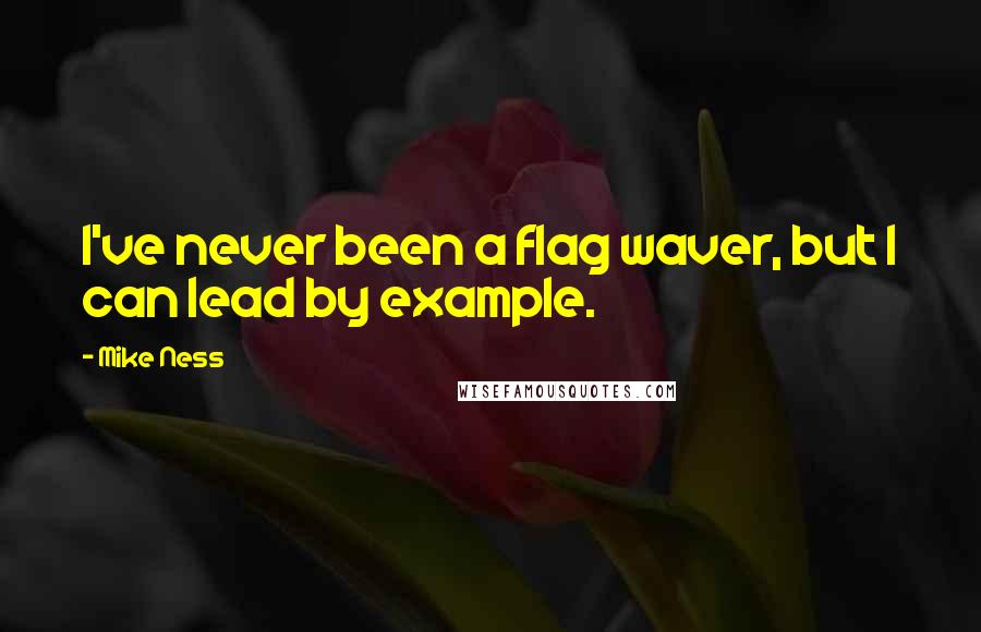 Mike Ness Quotes: I've never been a flag waver, but I can lead by example.