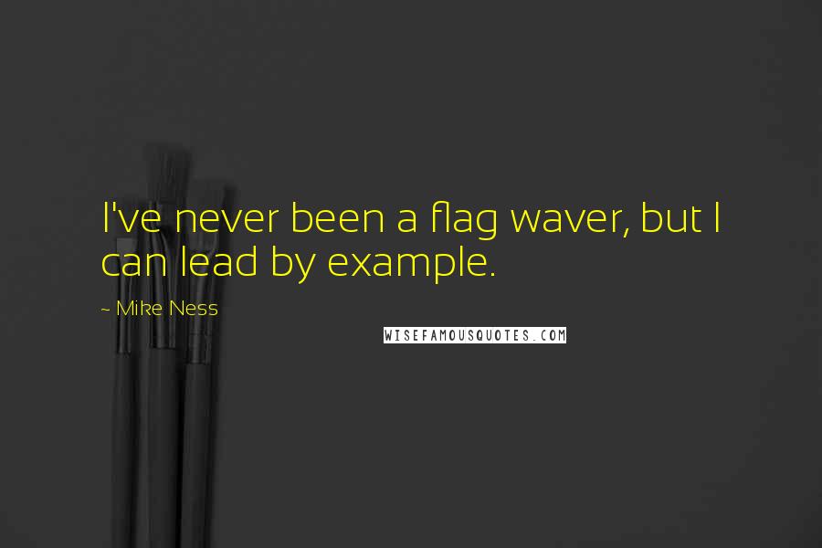Mike Ness Quotes: I've never been a flag waver, but I can lead by example.