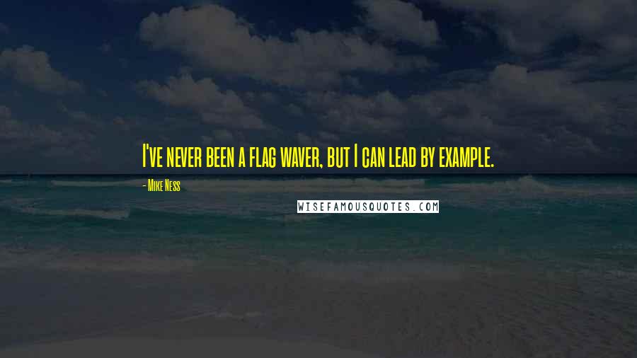 Mike Ness Quotes: I've never been a flag waver, but I can lead by example.