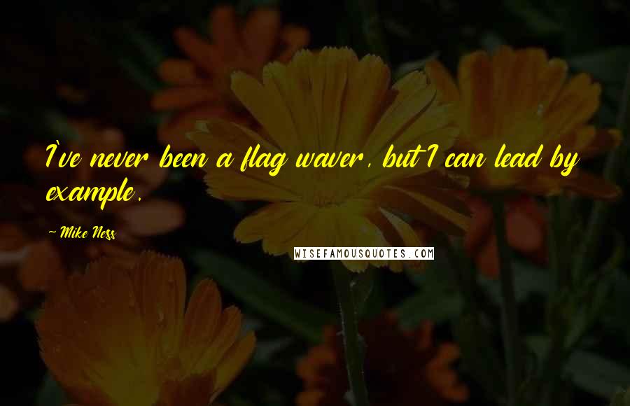 Mike Ness Quotes: I've never been a flag waver, but I can lead by example.