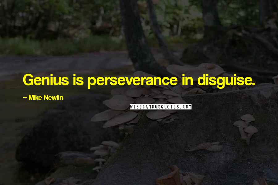 Mike Newlin Quotes: Genius is perseverance in disguise.