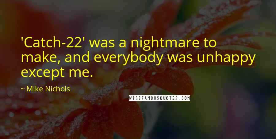 Mike Nichols Quotes: 'Catch-22' was a nightmare to make, and everybody was unhappy except me.