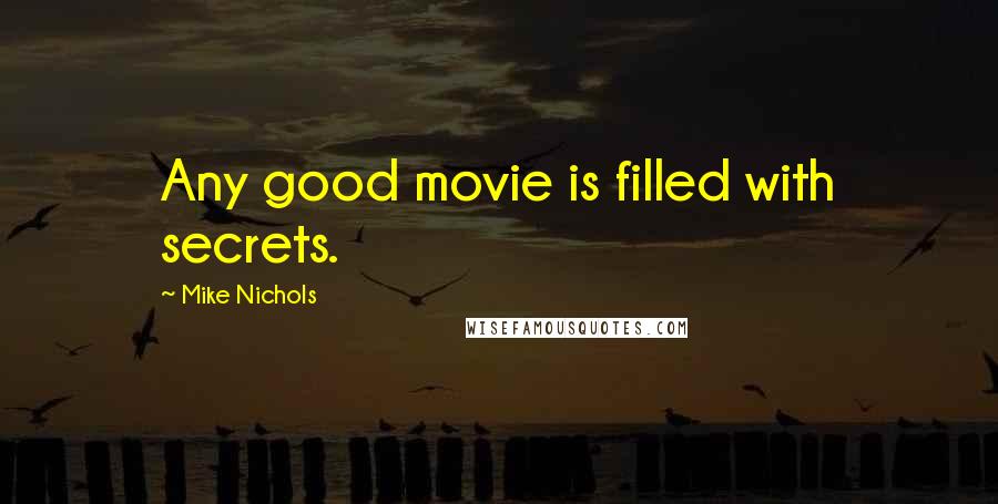 Mike Nichols Quotes: Any good movie is filled with secrets.