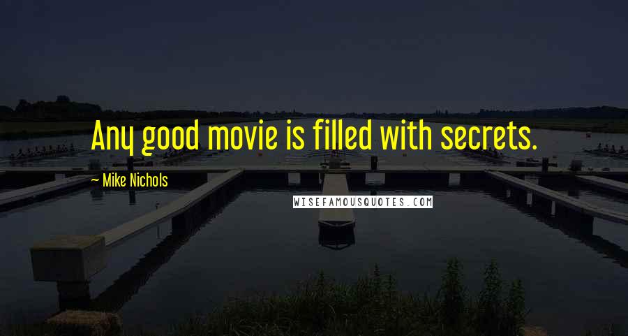 Mike Nichols Quotes: Any good movie is filled with secrets.