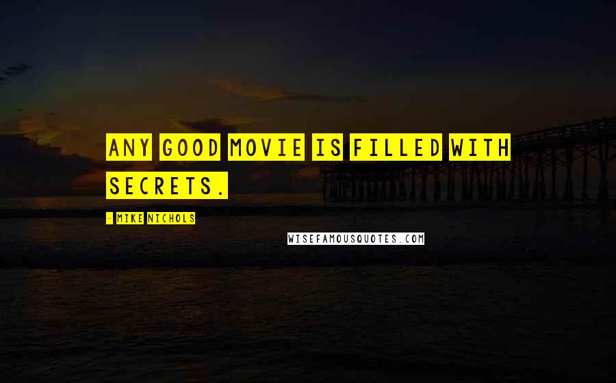 Mike Nichols Quotes: Any good movie is filled with secrets.