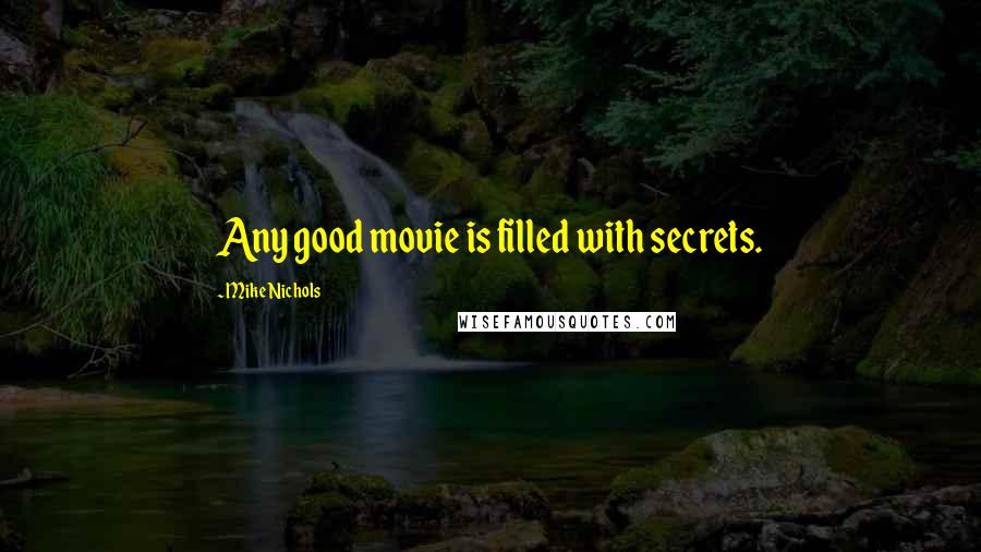 Mike Nichols Quotes: Any good movie is filled with secrets.