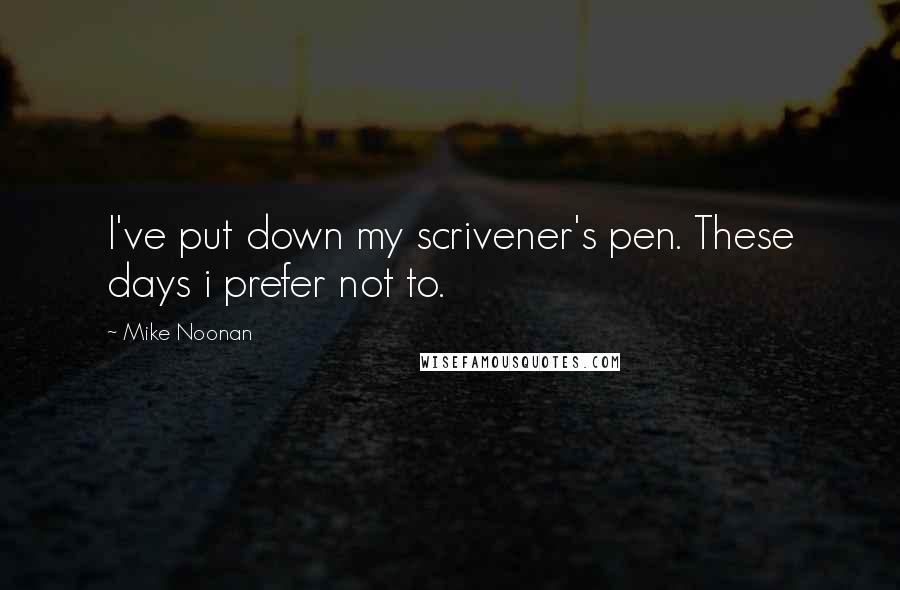 Mike Noonan Quotes: I've put down my scrivener's pen. These days i prefer not to.