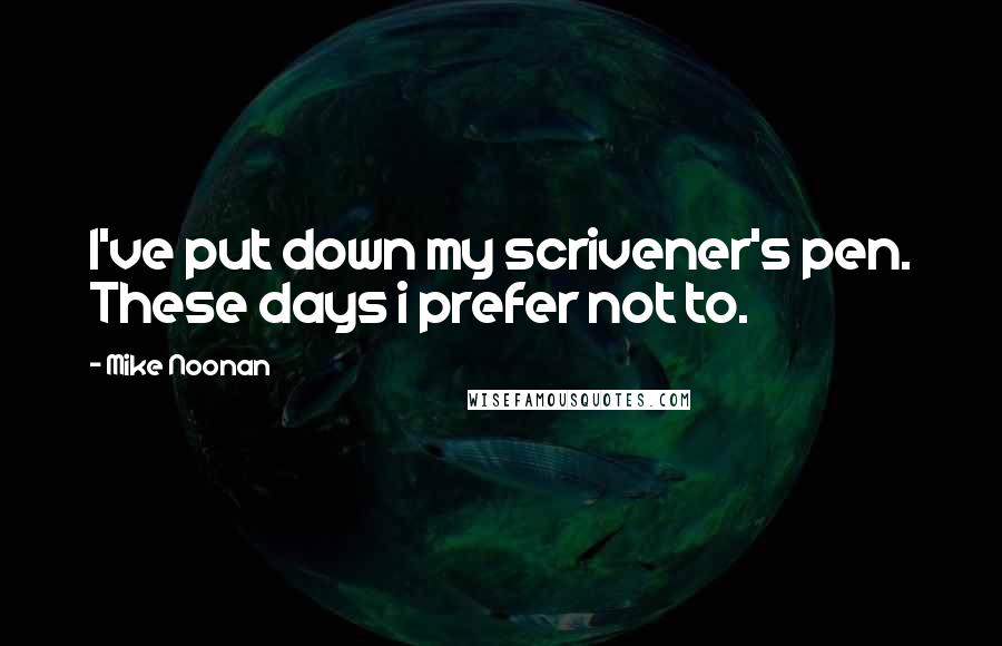 Mike Noonan Quotes: I've put down my scrivener's pen. These days i prefer not to.