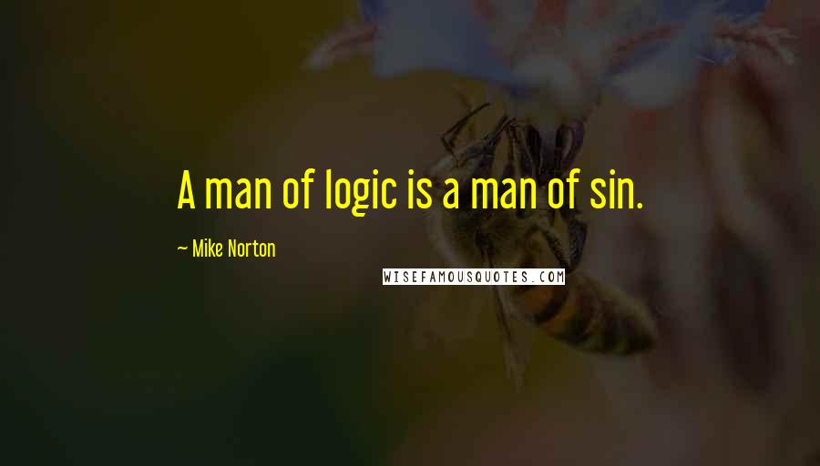 Mike Norton Quotes: A man of logic is a man of sin.