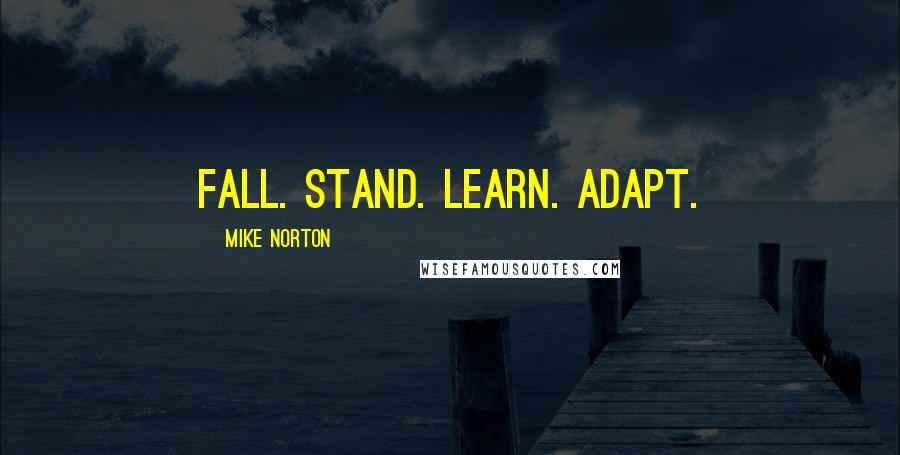 Mike Norton Quotes: Fall. Stand. Learn. Adapt.