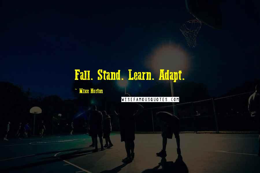 Mike Norton Quotes: Fall. Stand. Learn. Adapt.