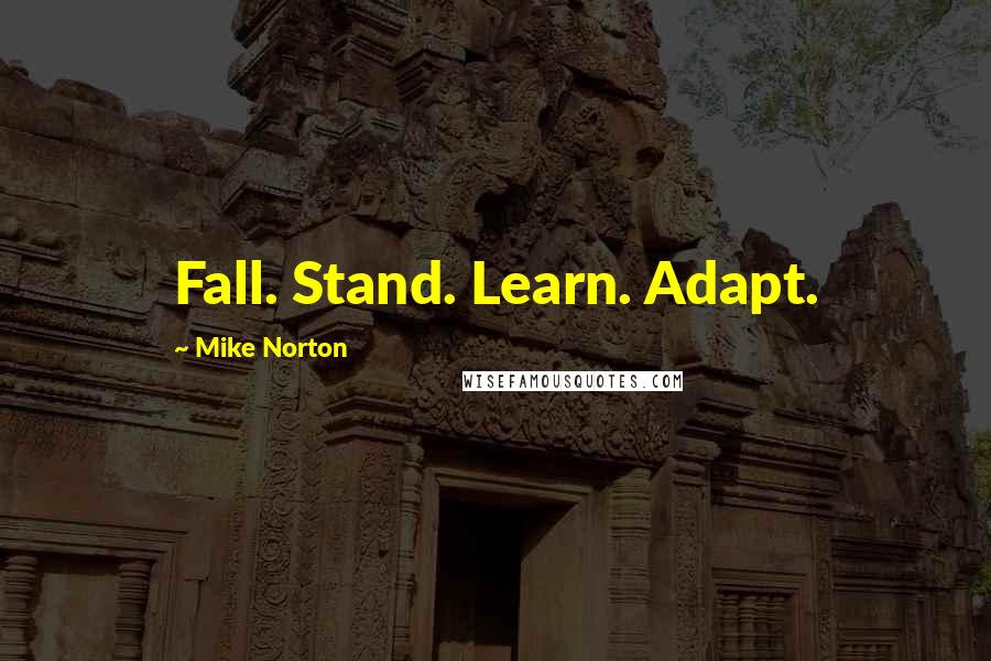 Mike Norton Quotes: Fall. Stand. Learn. Adapt.