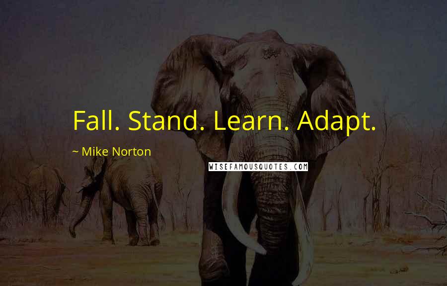 Mike Norton Quotes: Fall. Stand. Learn. Adapt.