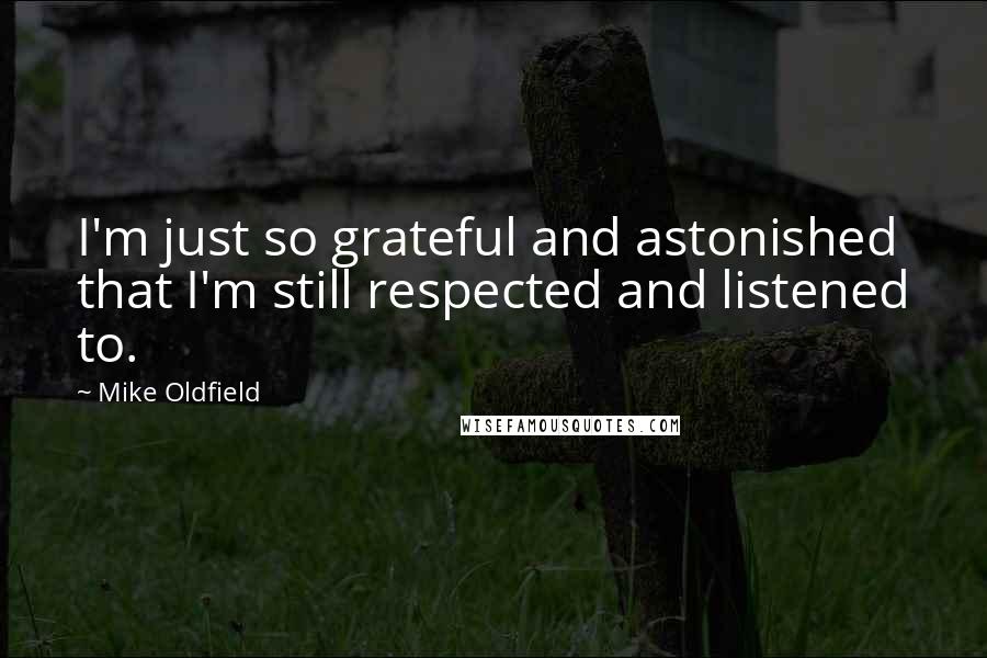 Mike Oldfield Quotes: I'm just so grateful and astonished that I'm still respected and listened to.