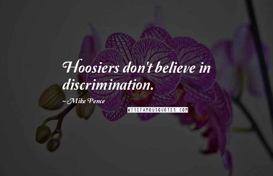 Mike Pence Quotes: Hoosiers don't believe in discrimination.