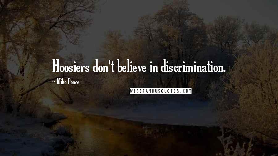 Mike Pence Quotes: Hoosiers don't believe in discrimination.