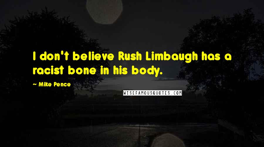 Mike Pence Quotes: I don't believe Rush Limbaugh has a racist bone in his body.