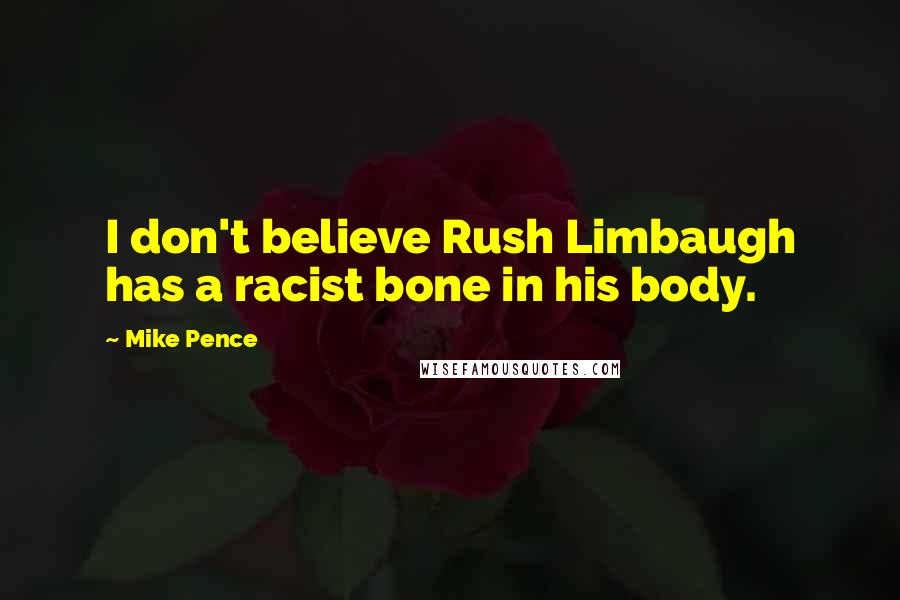 Mike Pence Quotes: I don't believe Rush Limbaugh has a racist bone in his body.