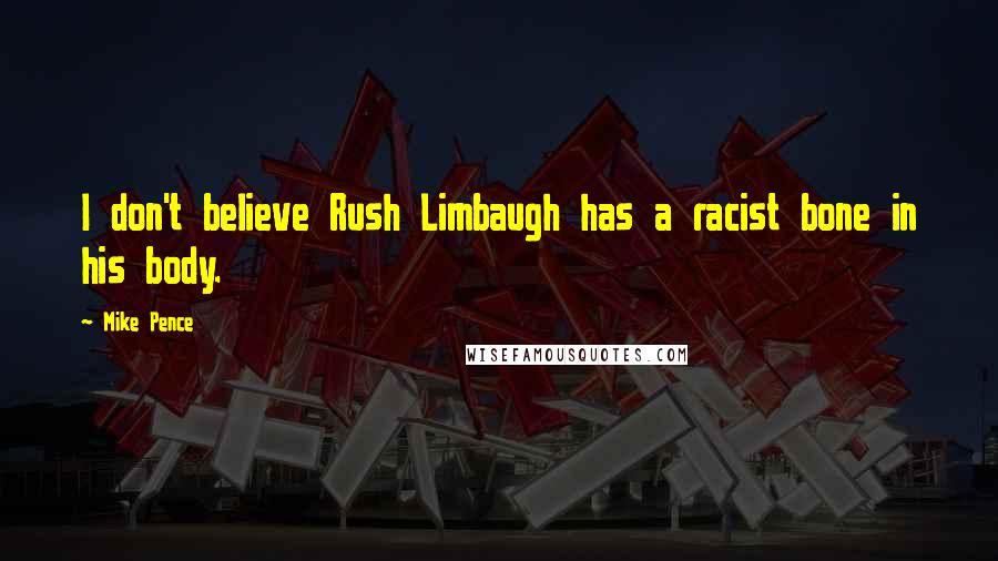 Mike Pence Quotes: I don't believe Rush Limbaugh has a racist bone in his body.