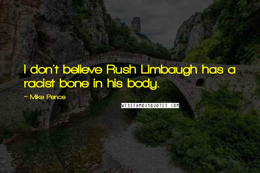 Mike Pence Quotes: I don't believe Rush Limbaugh has a racist bone in his body.