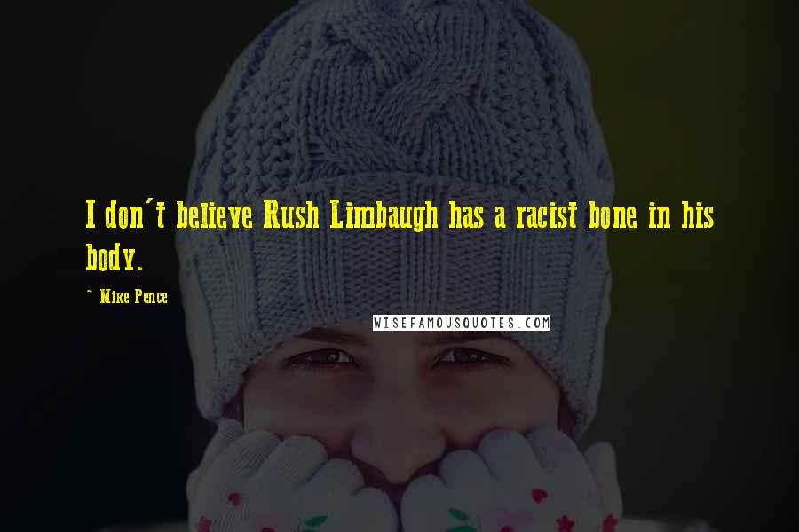 Mike Pence Quotes: I don't believe Rush Limbaugh has a racist bone in his body.