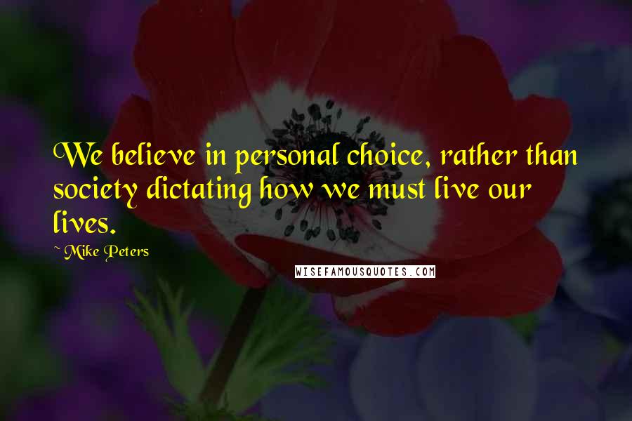 Mike Peters Quotes: We believe in personal choice, rather than society dictating how we must live our lives.