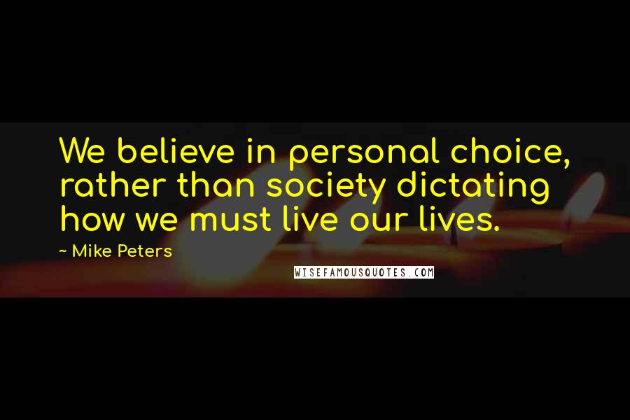 Mike Peters Quotes: We believe in personal choice, rather than society dictating how we must live our lives.