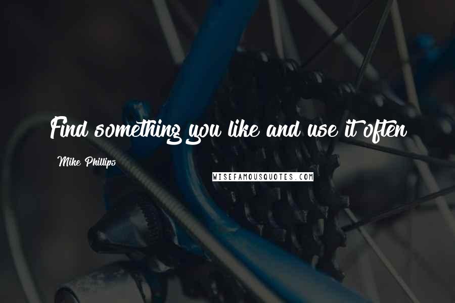 Mike Phillips Quotes: Find something you like and use it often