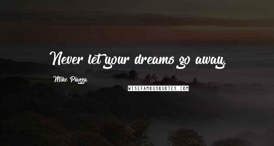 Mike Piazza Quotes: Never let your dreams go away.