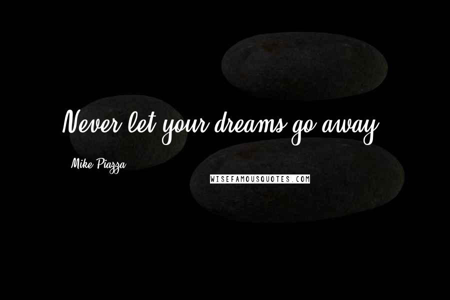 Mike Piazza Quotes: Never let your dreams go away.