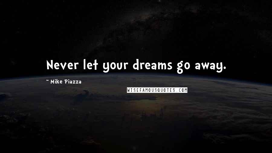 Mike Piazza Quotes: Never let your dreams go away.