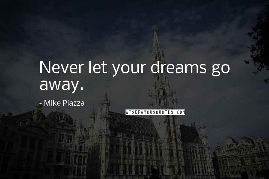 Mike Piazza Quotes: Never let your dreams go away.