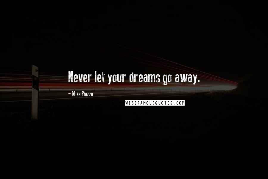 Mike Piazza Quotes: Never let your dreams go away.