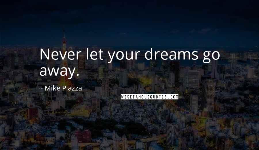 Mike Piazza Quotes: Never let your dreams go away.