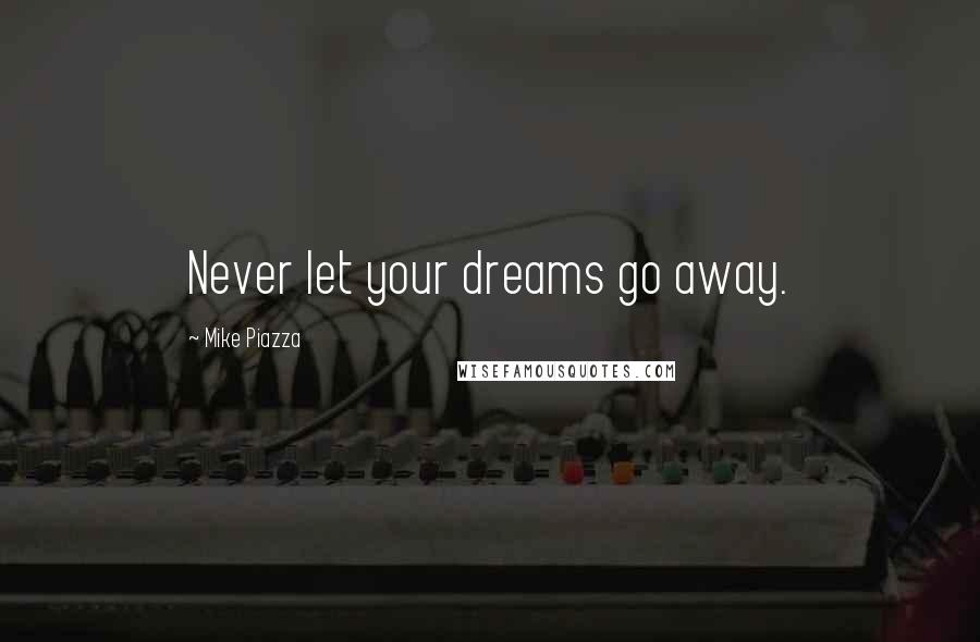Mike Piazza Quotes: Never let your dreams go away.