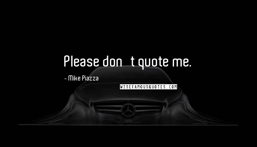 Mike Piazza Quotes: Please don't quote me.