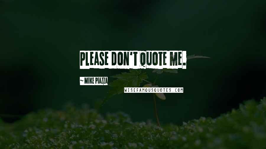 Mike Piazza Quotes: Please don't quote me.