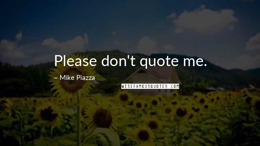 Mike Piazza Quotes: Please don't quote me.